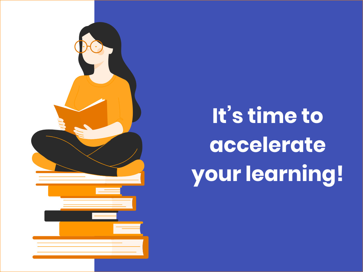 It’s time to accelerate your learning!